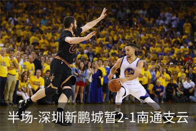 半场-深圳新鹏城暂2-1南通支云