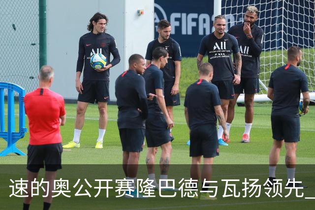 速的奥公开赛隆巴德与瓦扬领先 丁文一周彦含晋级